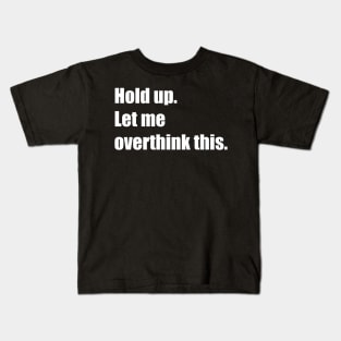 Hold Up Let Me Overthink This Kids T-Shirt